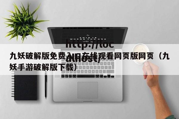 九妖破解版免费入口在线观看网页版网页（九妖手游破解版下载）
