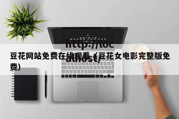 豆花网站免费在线观看（豆花女电影完整版免费）