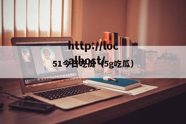 51今日吃瓜（5g吃瓜）